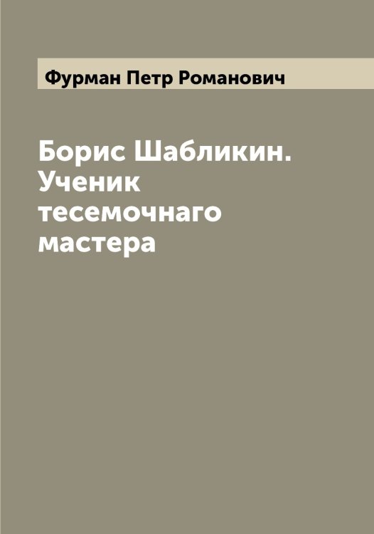 Обложка книги «Борис Шабликин. Ученик тесемочнаго мастера» — Фурман Петр Романович, ISBN 9785521287994