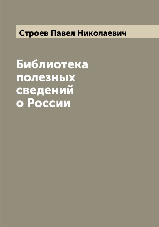 Обложка книги «Библиотека полезных сведений о России» — Строев Павел Николаевич, ISBN 9785519756419