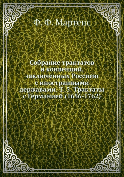 Собрание трактатов и конвенций, заключенных Россиею с иностранными державами. Т. 5. Трактаты с Германией (1656-1762)