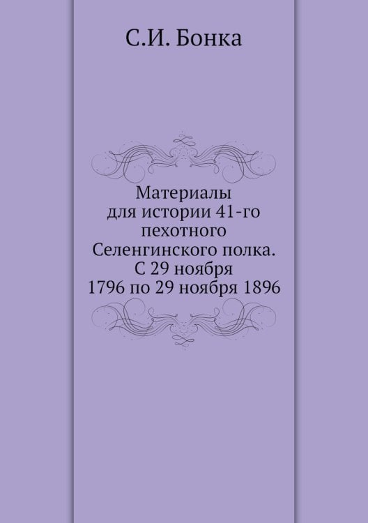 Материалы для истории 41-го пехотного Селенгинского полка. С 29 ноября 1796 по 29 ноября 1896