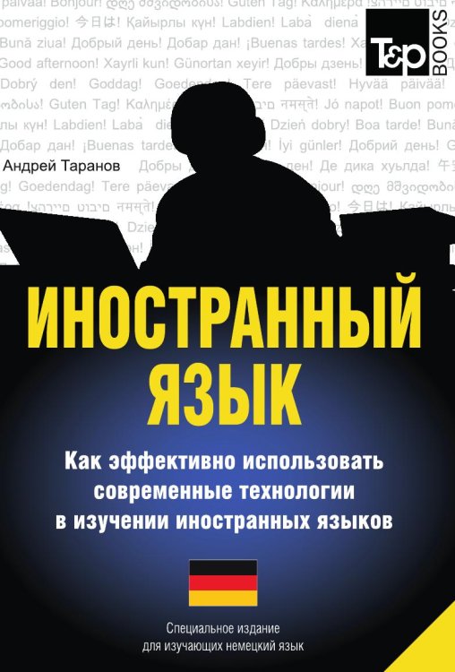 Обложка книги «Иностранный язык. Как эффективно использовать современные технологии в изучении иностранных языков. Специальное издание для изучающих немецкий язык» — Андрей Таранов, ISBN 9785519678711