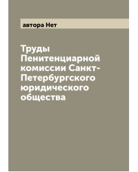 Труды Пенитенциарной комиссии Санкт-Петербургского юридического общества