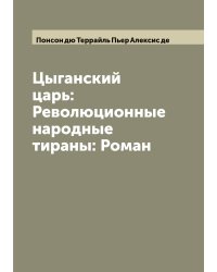 Цыганский царь: Революционные народные тираны: Роман