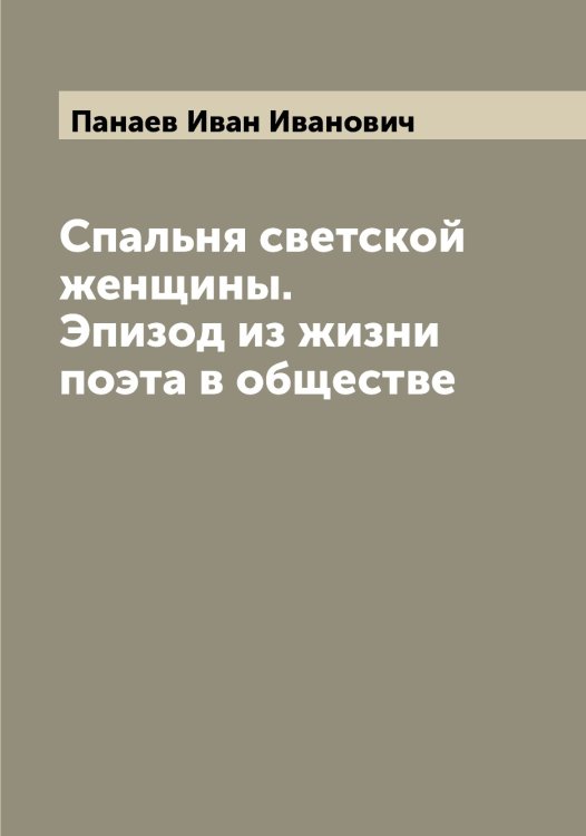 Обложка книги «Спальня светской женщины. Эпизод из жизни поэта в обществе» — Панаев Иван Иванович, ISBN 9785521271900