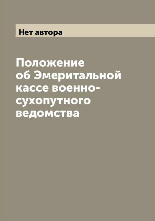 Обложка книги «Положение об Эмеритальной кассе военно-сухопутного ведомства» — Нет автора, ISBN 9785519826808