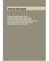 Описание картежных игор. С показанием правил, помощию которых всякой сам собою и без учителя во все в России употребляемыя картежныя игры может научиться играть правильно и искусно