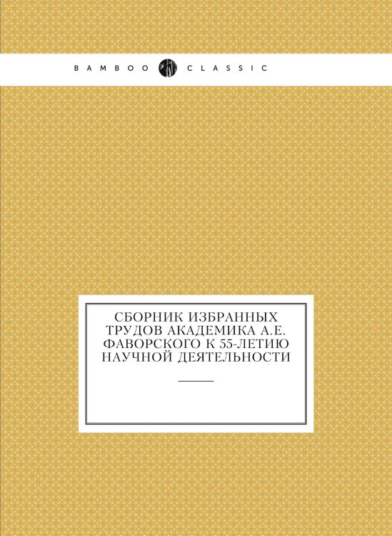 Сборник избранных трудов академика А.Е. Фаворского к 55-летию научной деятельности