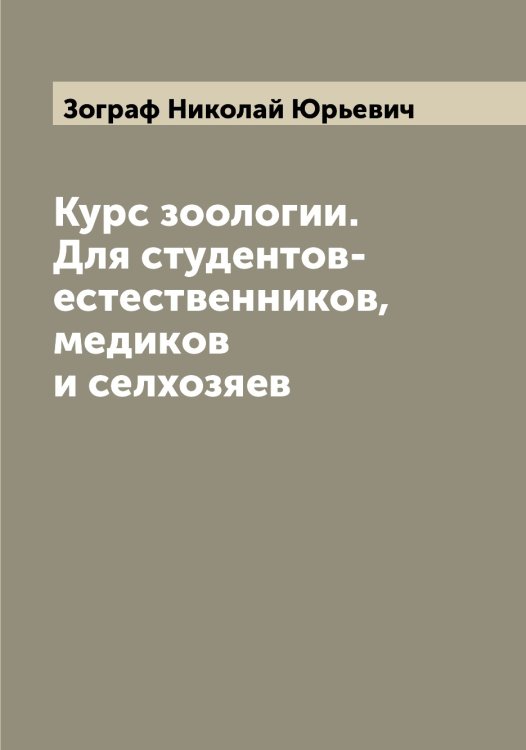 Обложка книги «Курс зоологии. Для студентов-естественников, медиков и селхозяев» — Зограф Николай Юрьевич, ISBN 9785519862844
