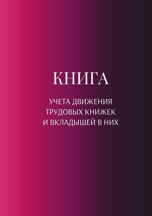Обложка книги «Книга учета трудовых книжек и вкладыщей к ним» — автора нет, ISBN 9785521887309