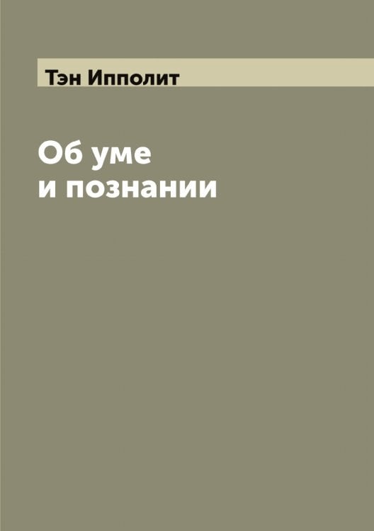 Обложка книги «Об уме и познании» — Тэн Ипполит, ISBN 9785519780858