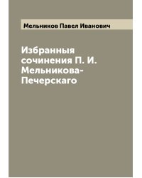Избранныя сочинения П. И. Мельникова-Печерскаго