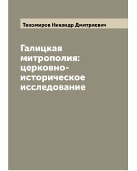 Галицкая митрополия: церковно-историческое исследование
