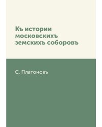 Къ истории московскихъ земскихъ соборовъ