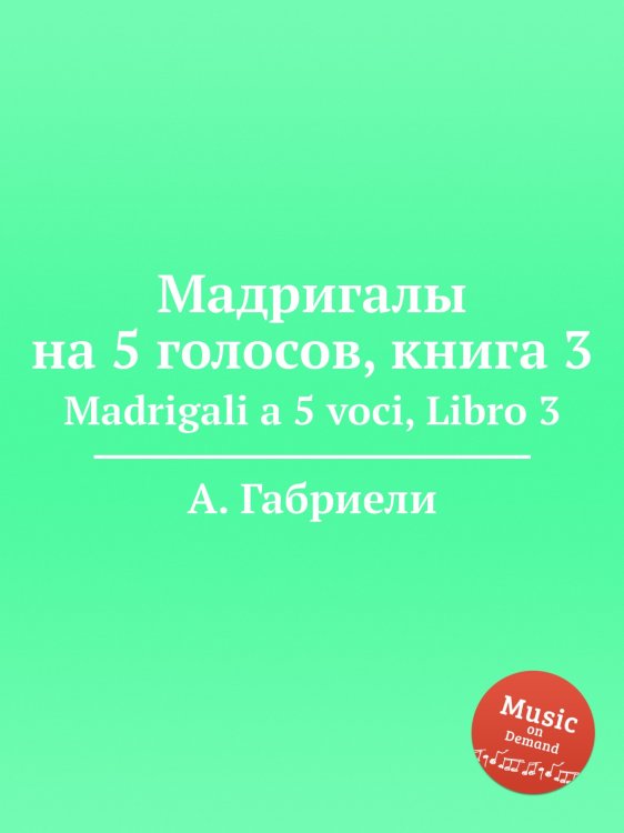 Обложка книги «Мадригалы на 5 голосов, книга 3» — А. Габриели, ISBN 9785884620322