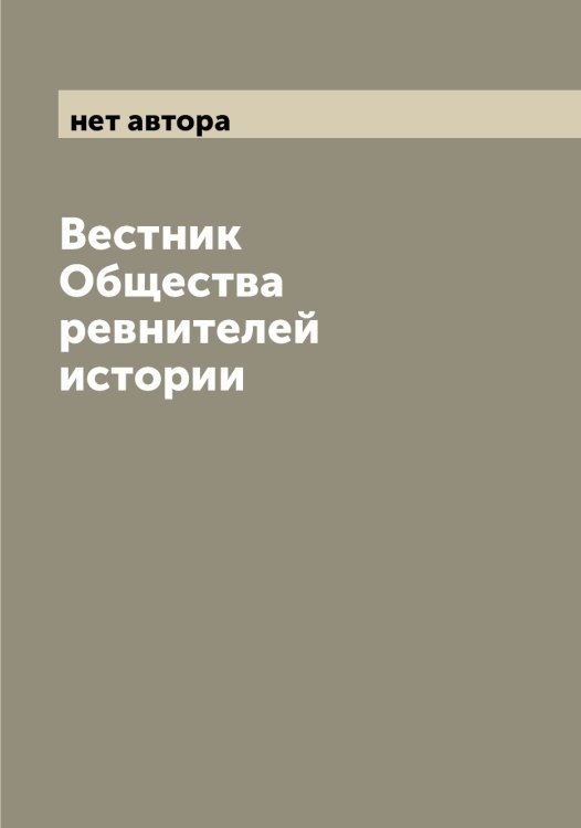 Обложка книги «Вестник Общества ревнителей истории» — нет автора, ISBN 9785521259359