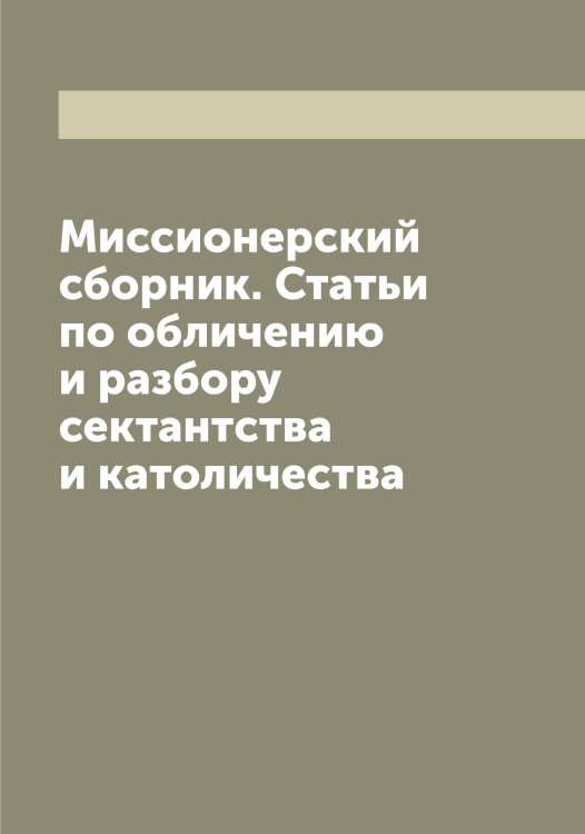 Обложка книги «Миссионерский сборник. Статьи по обличению и разбору сектантства и католичества» — Митрофан, ISBN 9785519968034