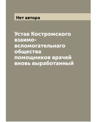 Устав Костромского взаимо-вспомогательнаго общества помощников врачей вновь выработанный
