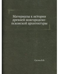Материалы к истории древней новгородско-псковской архитектуры