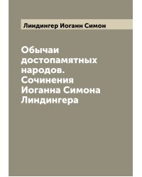 Обычаи достопамятных народов. Сочинения Иоганна Симона Линдингера