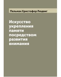 Искусство укрепления памяти посредством развития внимания