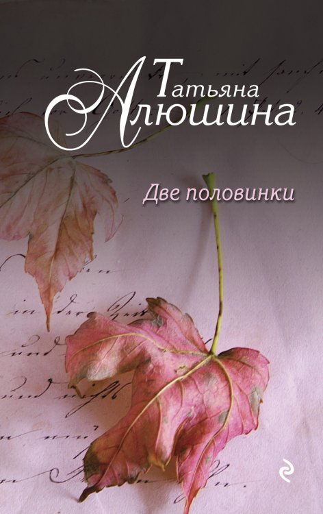 Обложка книги «Две половинки» — Алюшина Татьяна Александровна, ISBN 9785041827441