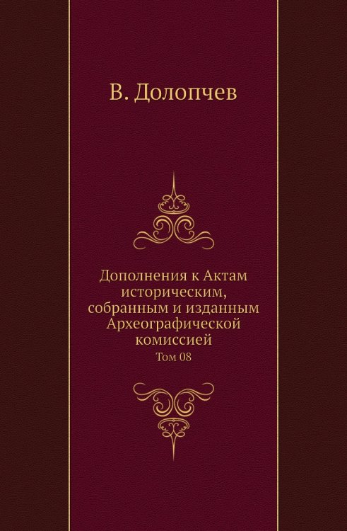 Дополнения к Актам историческим, собранным и изданным Археографической комиссией Дополнения к Актам историческим, собранным и изданным Археографической комиссией