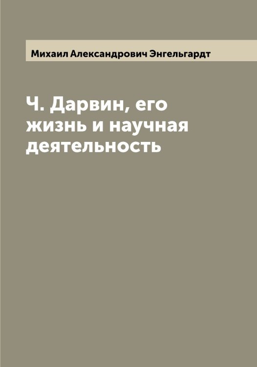 Обложка книги «Ч. Дарвин, его жизнь и научная деятельность» — Михаил Александрович Энгельгардт, ISBN 9785521391967