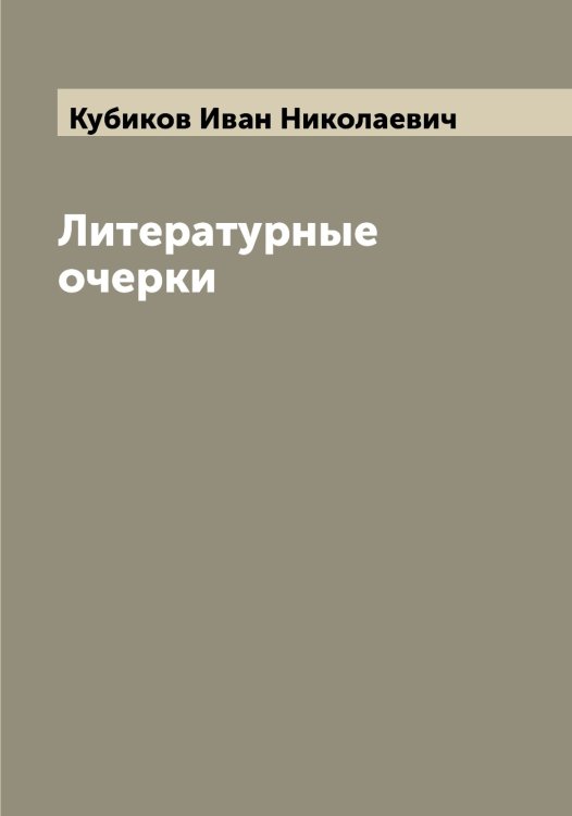 Обложка книги «Литературные очерки» — Кубиков Иван Николаевич, ISBN 9785519915083