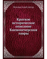 Краткое историческое описание Киевопечерския лавры