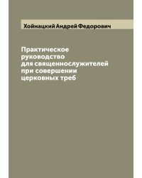 Практическое руководство для священнослужителей при совершении церковных треб