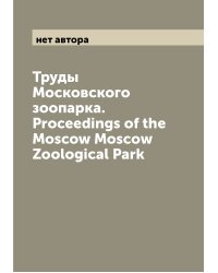 Труды Московского зоопарка. Proceedings of the Moscow Moscow Zoological Park