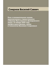 Речь о положительном знании, произнесенная в торжественном собрании Ярославского Демидовского лицея, 15 января 1835 года, профессором физики, химии и технологии Василием Смирновым