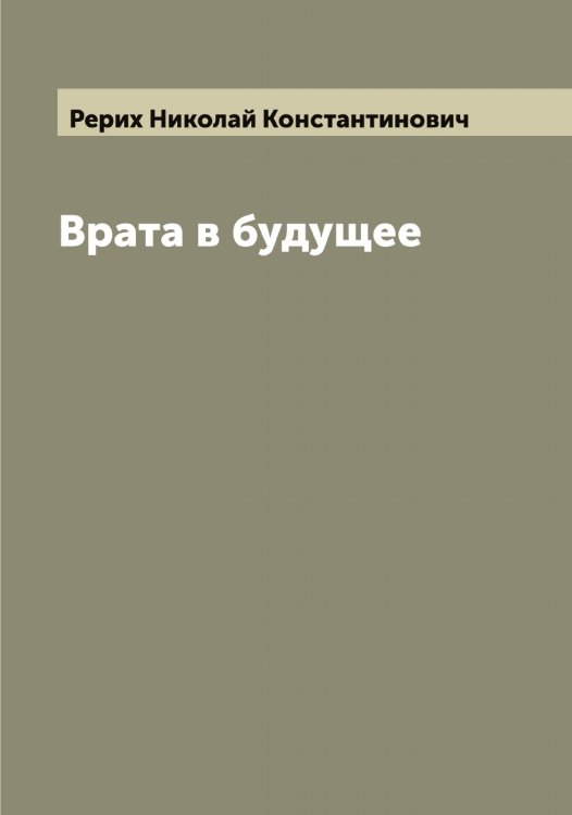 Обложка книги «Врата в будущее» — Рерих Николай Константинович, ISBN 9785519806176