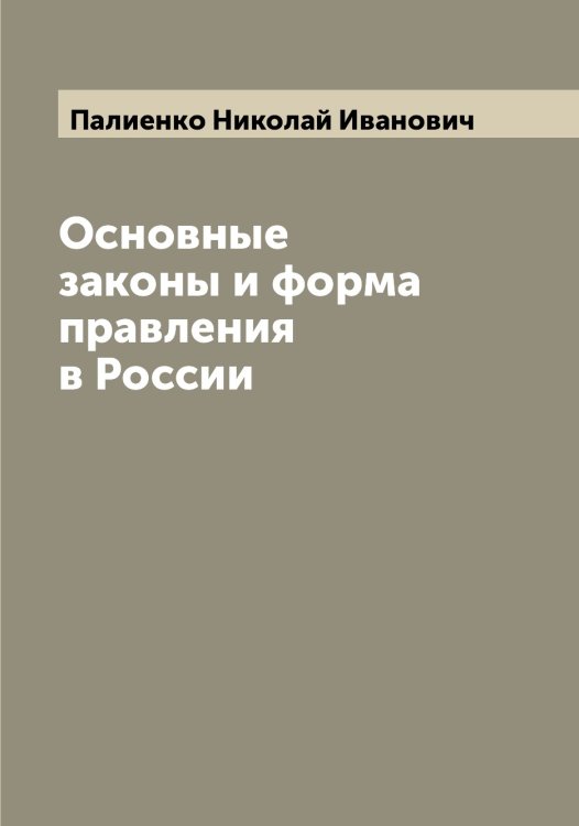 Обложка книги «Основные законы и форма правления в России» — Палиенко Николай Иванович, ISBN 9785521271368