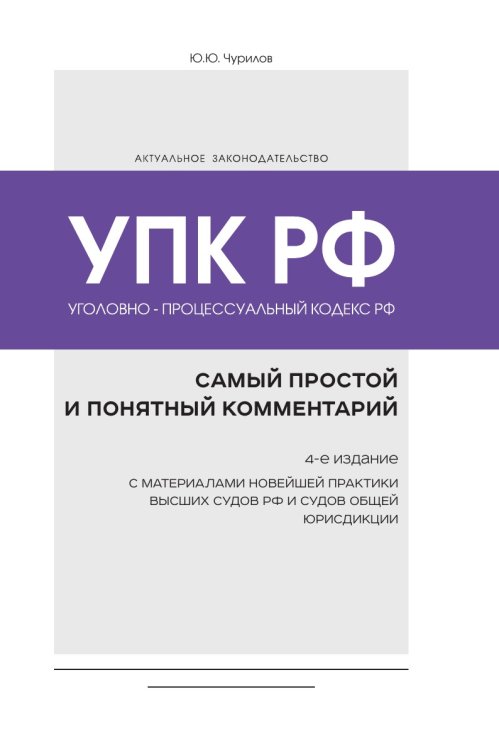 Уголовно-процессуальный кодекс РФ: самый простой и понятный комментарий. 4-е издание Уголовно-процессуальный кодекс РФ: самый простой и понятный комментарий. 4-е издание