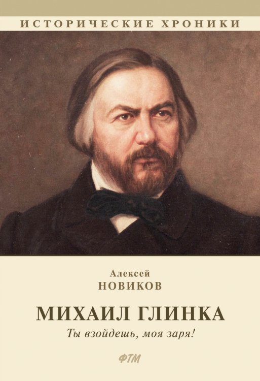 Обложка книги «Михаил Глинка. «Ты взойдешь, моя заря!»» — Алексей Новиков, ISBN 9785521746323