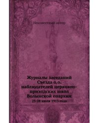 Журналы заседаний Съезда о.о. наблюдателей церковно-приходских школ Волынской епархии