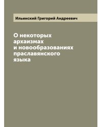 О некоторых архаизмах и новообразованиях праславянского языка