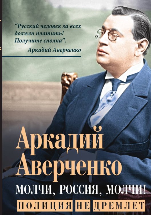 Молчи, Россия, молчи! Полиция не дремлет Обложка книги «Молчи, Россия, молчи! Полиция не дремлет» — Аверченко А.Т., ISBN 9785002221479