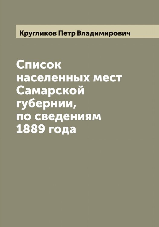 Обложка книги «Список населенных мест Самарской губернии, по сведениям 1889 года» — Кругликов Петр Владимирович, ISBN 9785519912488