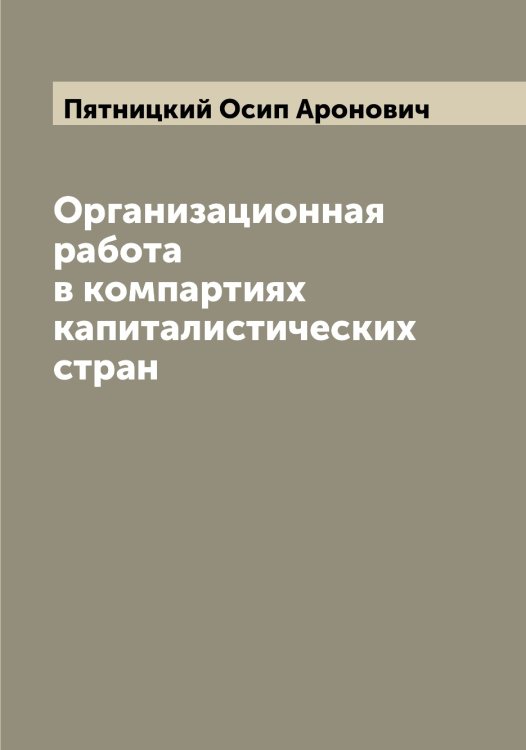 Обложка книги «Организационная работа в компартиях капиталистических стран» — Пятницкий Осип Аронович, ISBN 9785519801102