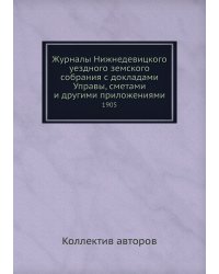Журналы Нижнедевицкого уездного земского собрания с докладами Управы, сметами и другими приложениями