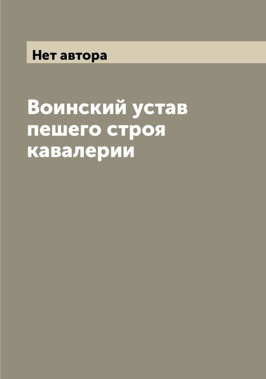 Воинский устав пешего строя кавалерии Обложка книги «Воинский устав пешего строя кавалерии» — Нет автора, ISBN 9785519815994