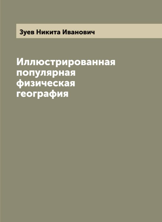 Обложка книги «Иллюстрированная популярная физическая география» — Зуев Никита Иванович, ISBN 9785519864404