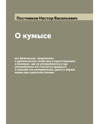 О кумысе, его физических, химических и динамических свойствах и приготовлении; о болезнях, где он употребляется и где употребление его считается вредным; о способе его употребления, диете и образе жизни при кумысном лечени