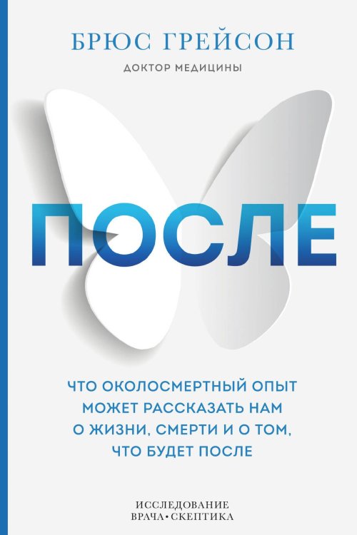 Обложка книги «После. Что околосмертный опыт может рассказать нам о жизни, смерти и том, что будет после» — Брюс Грейсон, ISBN 9785042417306