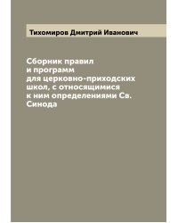 Сборник правил и программ для церковно-приходских школ, с относящимися к ним определениями Св. Синода
