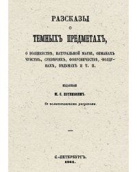 Рассказы о темных предметах, о волшебстве, натуральной магии, обманах чувств, суевериях, фокусничестве, колдунах, ведьмах и т. п.