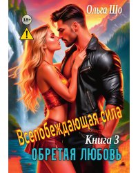 Обретая любовь. Всепобеждающая сила. Книга 3