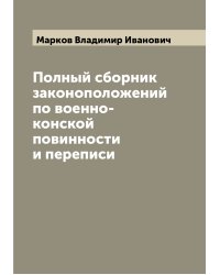 Полный сборник законоположений по военно-конской повинности и переписи